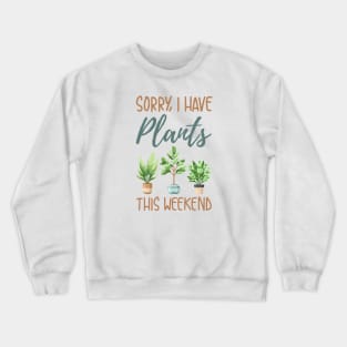 Sorry I Have Plants This Weekend Crewneck Sweatshirt